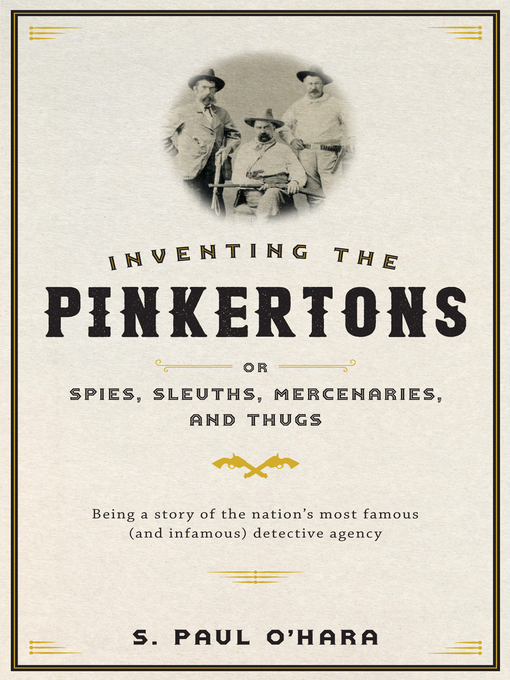 Imagen de portada para Inventing the Pinkertons; or, Spies, Sleuths, Mercenaries, and Thugs